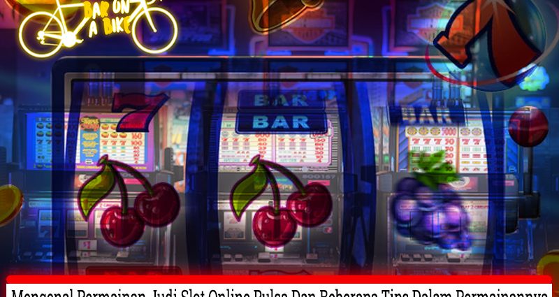 Mengenal Permainan Judi Slot Online Pulsa Dan Beberapa Tips Dalam Permainannya